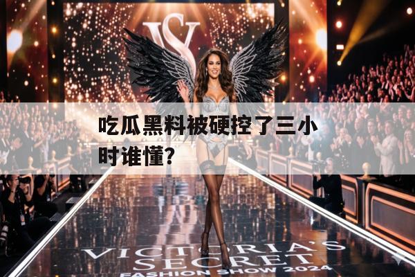 吃瓜黑料被硬控了三小时谁懂？