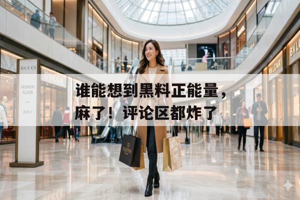 谁能想到黑料正能量，麻了！评论区都炸了